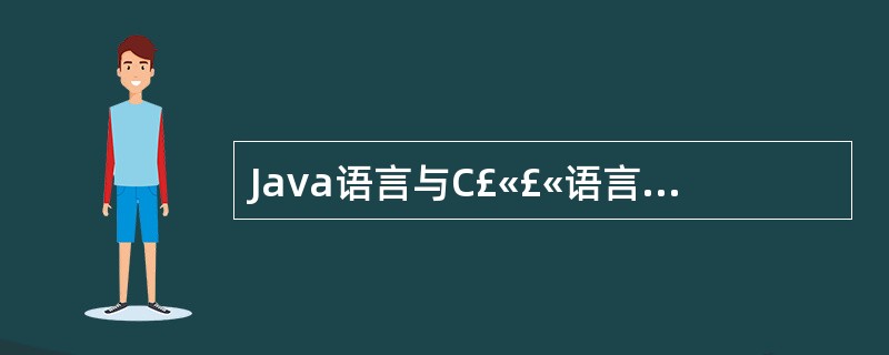 Java语言与C£«£«语言相比,最突出的特点是