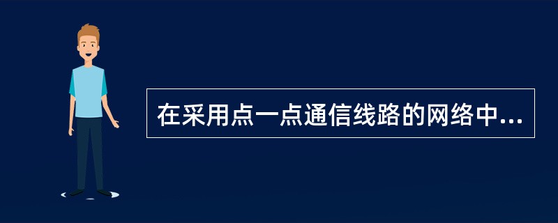 在采用点一点通信线路的网络中,由于连接多台计算机之间的线路结构复杂,因此确定分组