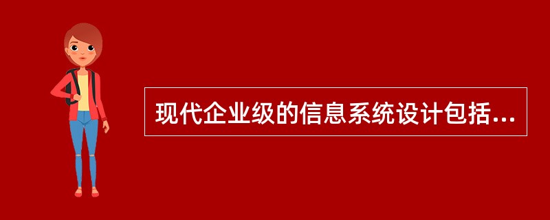 现代企业级的信息系统设计包括两个方面的内容,其中之一是对在系统分析中所确定的业务