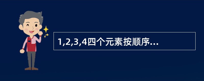 1,2,3,4四个元素按顺序进栈,不可能的出栈顺序为()。