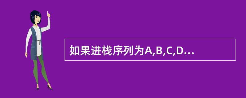 如果进栈序列为A,B,C,D,则可能的出栈序列是()。