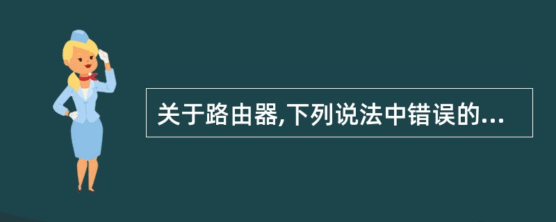 关于路由器,下列说法中错误的是(66)。