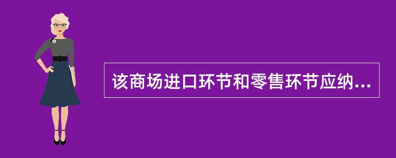 该商场进口环节和零售环节应纳消费税( )元。