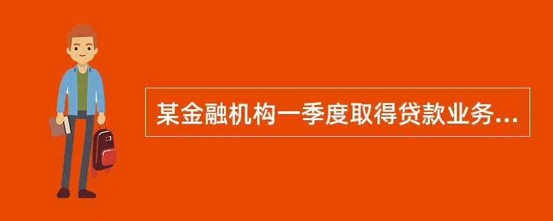 某金融机构一季度取得贷款业务利息收入200万元,取得转贷业务利息收入300万元,