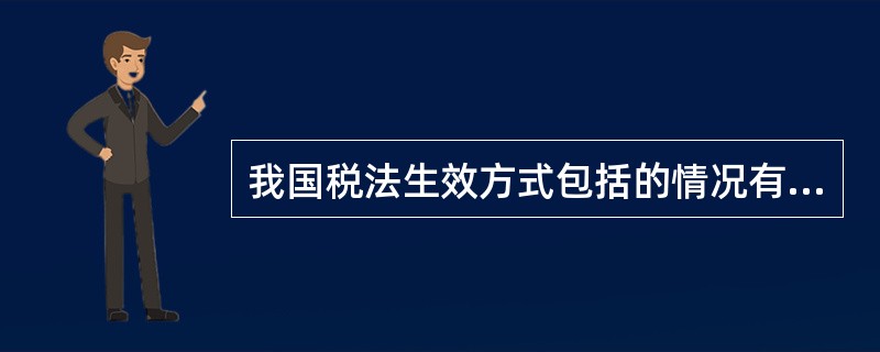 我国税法生效方式包括的情况有( )。