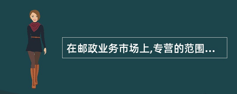 在邮政业务市场上,专营的范围( )。A:越来越大B:越来越小C:十分广泛D:以上