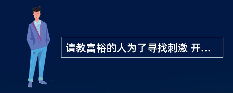 请教富裕的人为了寻找刺激 开着汽车偷东西 这是一种心理障碍 疾病吗