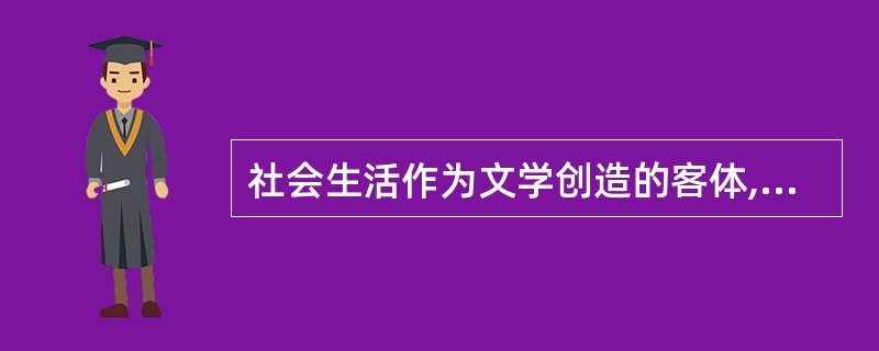 社会生活作为文学创造的客体,它具有什么特点?为什么说只有经过作家体验过的社会生活