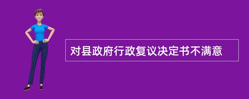 对县政府行政复议决定书不满意