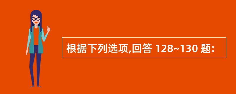 根据下列选项,回答 128~130 题: