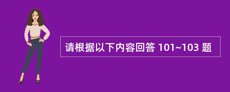 请根据以下内容回答 101~103 题