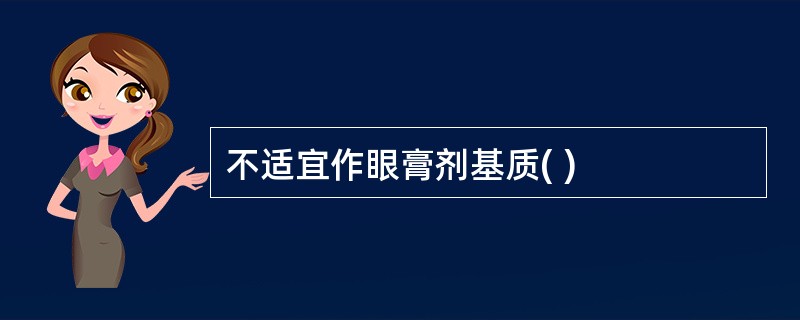 不适宜作眼膏剂基质( )