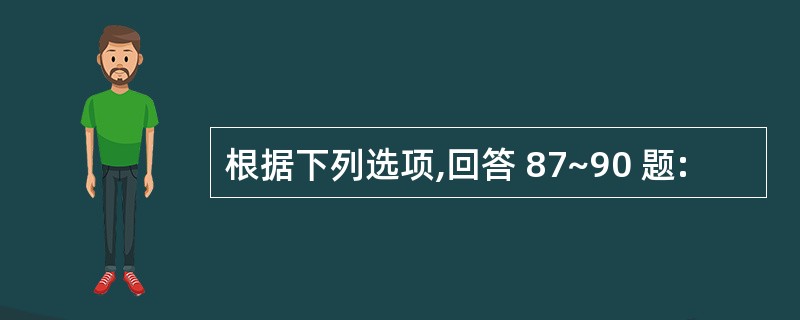 根据下列选项,回答 87~90 题: