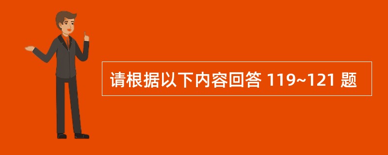 请根据以下内容回答 119~121 题