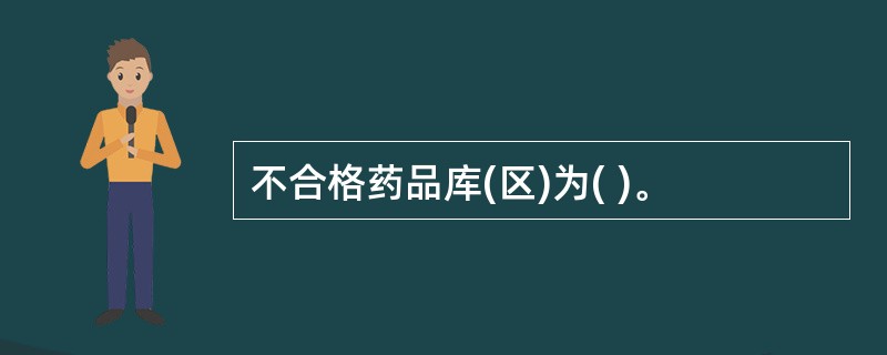 不合格药品库(区)为( )。