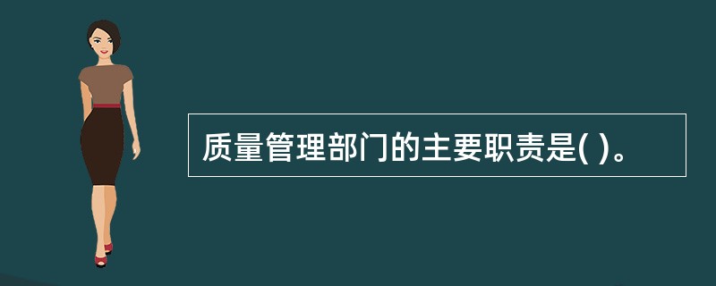 质量管理部门的主要职责是( )。