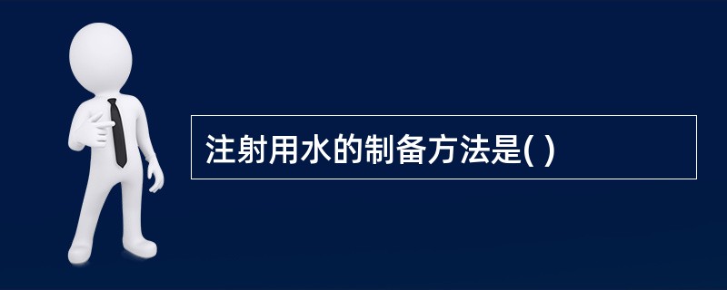 注射用水的制备方法是( )