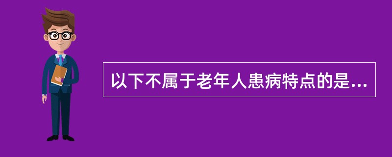 以下不属于老年人患病特点的是( )。