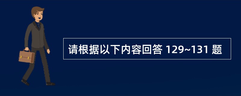 请根据以下内容回答 129~131 题