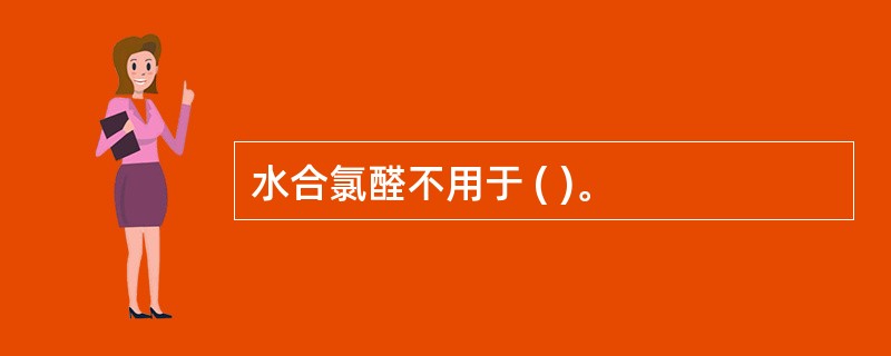 水合氯醛不用于 ( )。