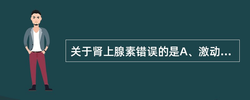 关于肾上腺素错误的是A、激动支气管平滑肌β受体B、可松弛支气管平滑肌C、抑制肥大