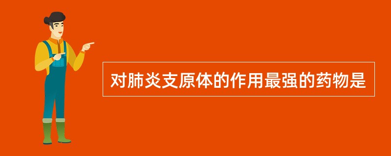 对肺炎支原体的作用最强的药物是