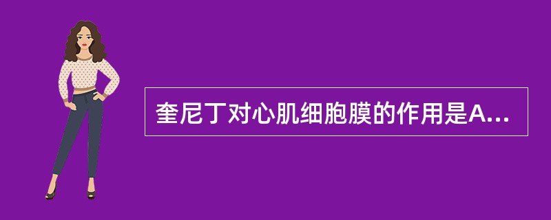 奎尼丁对心肌细胞膜的作用是A、抑制Na内流B、抑制Ca内流C、抑制Mg内流D、促