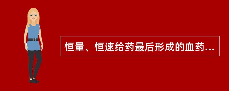 恒量、恒速给药最后形成的血药浓度为A、有效血浓度B、稳态血药浓度C、峰浓度D、阈