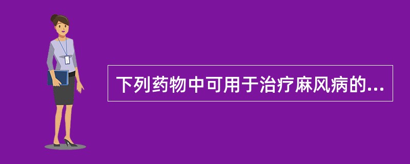 下列药物中可用于治疗麻风病的是A、对氨水杨酸B、氨苯砜C、乙胺丁醇D、异烟肼E、