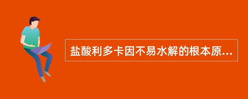 盐酸利多卡因不易水解的根本原因是A、不溶于水B、苯甲酰胺键邻位有两个甲基的位阻作