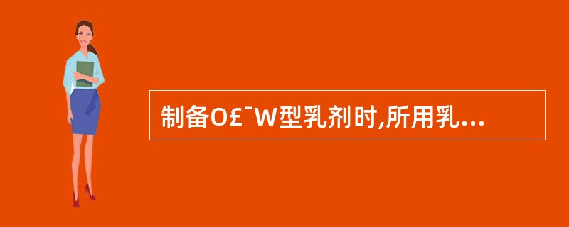 制备O£¯W型乳剂时,所用乳化剂其HLB值宜为多少合适A、1~5B、6~13C、