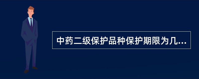 中药二级保护品种保护期限为几年A、5B、7C、10D、20E、30