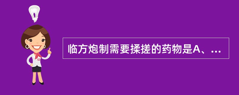 临方炮制需要揉搓的药物是A、茜草B、谷精草C、仙鹤草D、马鞭草E、夏枯草