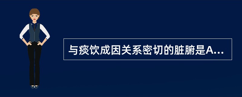 与痰饮成因关系密切的脏腑是A、脾、肺、肾B、心、肺、肝C、肺、肝、肾D、肾、心、