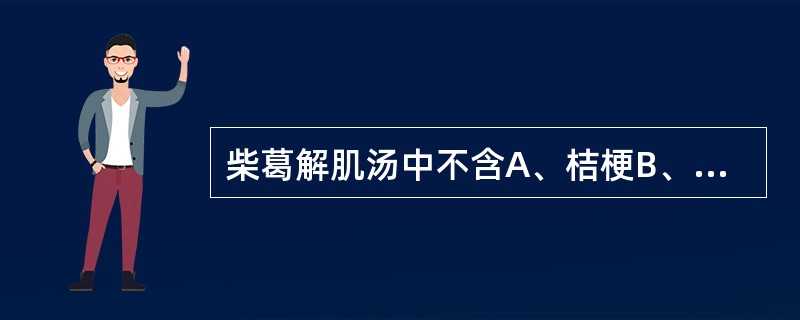 柴葛解肌汤中不含A、桔梗B、白芍C、大黄D、白芷E、羌活