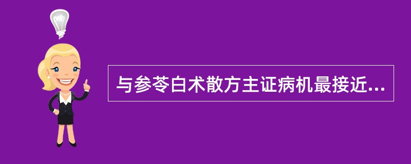 与参苓白术散方主证病机最接近的方剂是