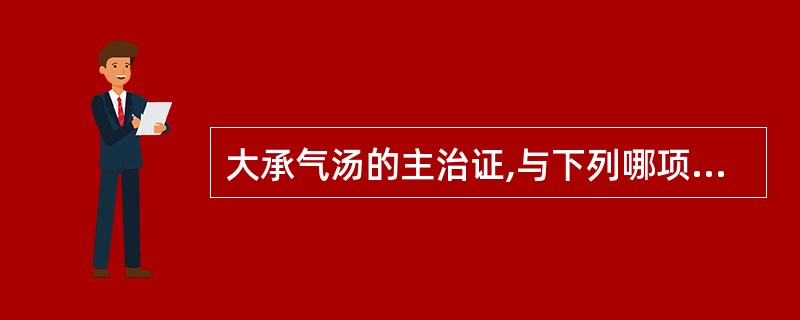 大承气汤的主治证,与下列哪项无关A、阳明腑实证B、热结旁流证C、热实之热厥D、热