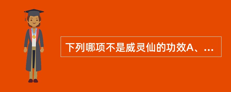 下列哪项不是威灵仙的功效A、祛风湿B、通经络C、消痰水D、除骨鲠E、散表邪 -
