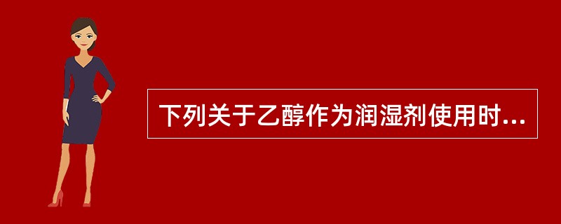 下列关于乙醇作为润湿剂使用时的叙述,错误的是A、一般浓度为30%~70%B、药物