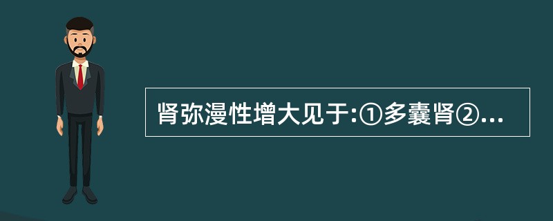 肾弥漫性增大见于:①多囊肾②多发肾囊肿③移植肾排异A、①②B、①②③C、②③D、