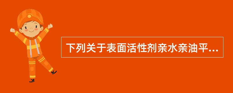 下列关于表面活性剂亲水亲油平衡值的叙述,正确的是A、简称HBL值B、反映表面活性