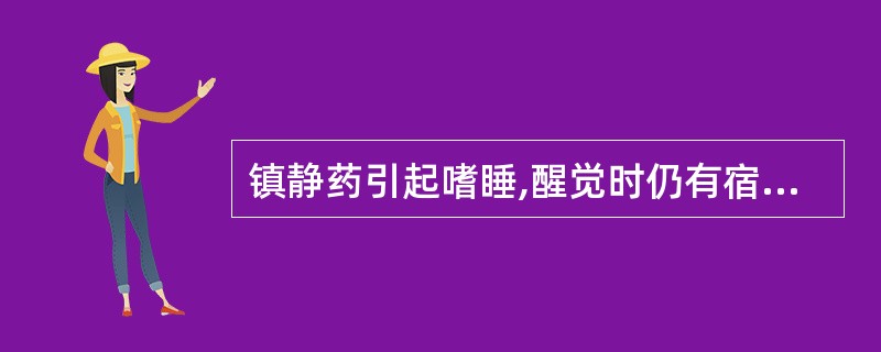 镇静药引起嗜睡,醒觉时仍有宿醉感,属于