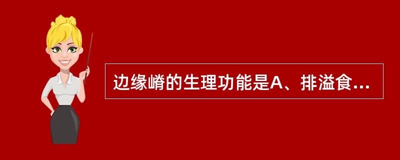 边缘嵴的生理功能是A、排溢食物的主要通道B、对侧方运动的方向有引导作用C、将食物