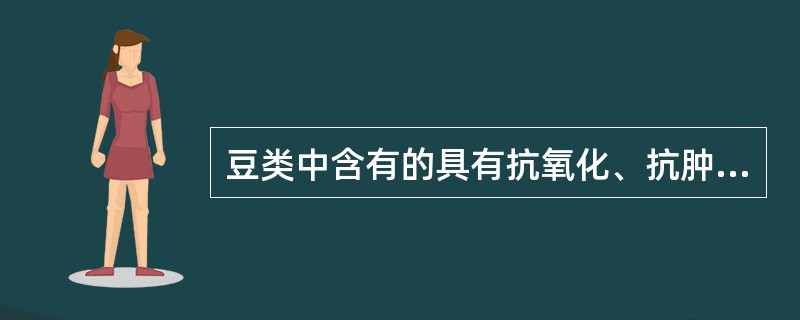 豆类中含有的具有抗氧化、抗肿瘤等多种作用的物质是A、维生素B、矿物质C、抗营养因