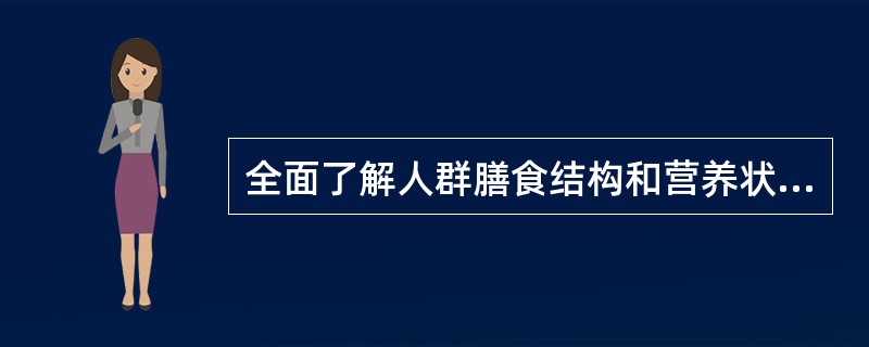 全面了解人群膳食结构和营养状况的重要手段是A、膳食调查B、体格检测C、营养缺乏病