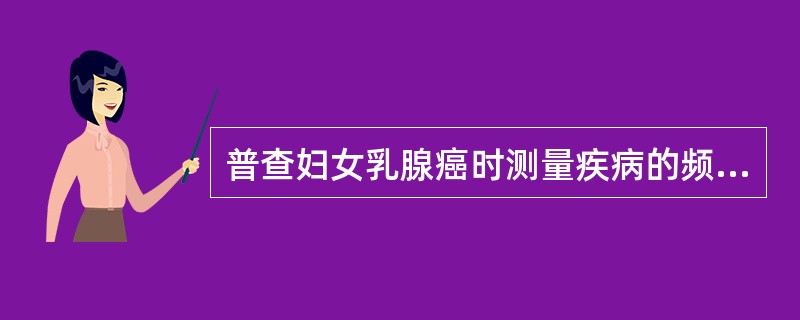 普查妇女乳腺癌时测量疾病的频率指标应选用( )A、期间患病率B、时点患病率C、罹