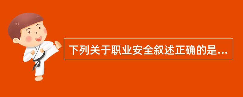 下列关于职业安全叙述正确的是( )A、是预防职业病的一门学科B、是预防职业伤害的