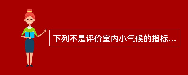 下列不是评价室内小气候的指标是( )A、皮肤温度B、体温C、血压D、脉搏E、温热
