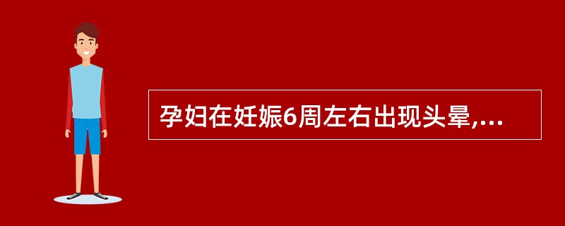 孕妇在妊娠6周左右出现头晕,倦怠,择食,食欲不振,轻度恶心呕吐等症状称为早孕反应