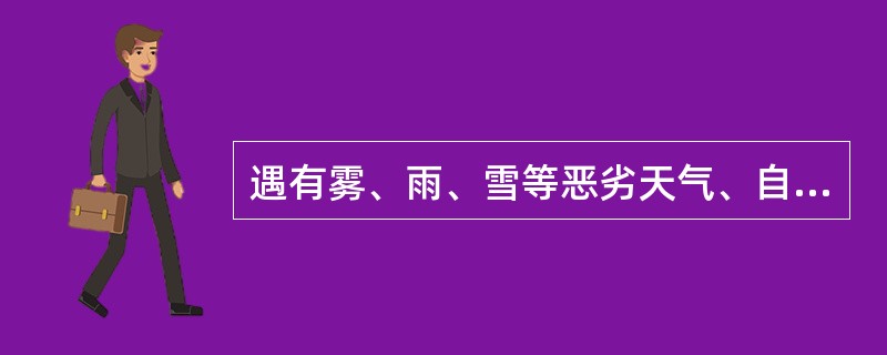 遇有雾、雨、雪等恶劣天气、自然灾害性事故以及执行交通警卫任务等情形时,需要在高速